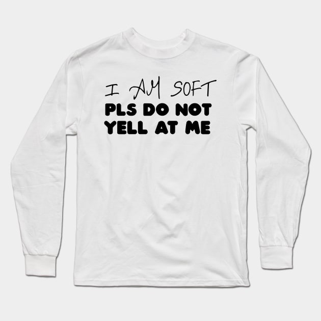 I am soft pls do not yell at me Long Sleeve T-Shirt by Justbecreative